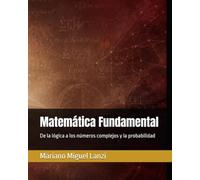 Matemática Fundamental: De la lógica a los números complejos y la probabilidad