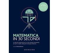 Matematica in 30 secondi. Le idee più innovative e le più grandi domande di tutti i tempi, spiegate in mezzo minuto