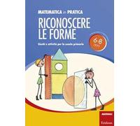 Matematica in pratica. Giochi e attività per la scuola primaria 6-8 anni. Vol. 2: Riconoscere le forme