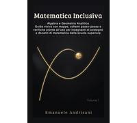 MATEMATICA INCLUSIVA: Algebra e Geometria Analitica Guida visiva con mappe, schemi passo-passo e verifiche pronte all’uso per insegnanti di sostegno e docenti di matematica della scuola superiore