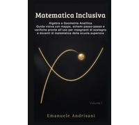 MATEMATICA INCLUSIVA: Algebra e Geometria Analitica Guida visiva con mappe, schemi passo-passo e verifiche pronte all’uso per insegnanti di sostegno e docenti di matematica della scuola superiore