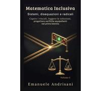 MATEMATICA INCLUSIVA VOLUME 2: Sistemi, disequazioni e radicali Capire i vincoli, leggere le soluzioni, progettare verifiche equipollenti nel primo biennio