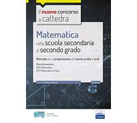 MATEMATICA NELLA SCUOLA SECONDARIA DI SECONDO GRADO - MANUALE - CLASSI A26, A27