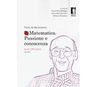 Matematica. Passione e conoscenza. Vol. 1: Scritti (1975-2016).