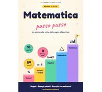 Matematica passo passo: Appunti di prima liceo: regole, esempi guidati ed esercizi con soluzioni. Numeri, insiemi e logica, algebra, geometria, statistica