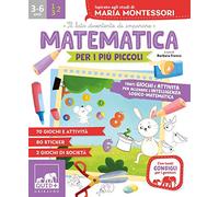 Matematica per i più piccoli. Tanti giochi e attività per allenare l'intelligenza logico-matematica. Ispirato agli studi di Maria Montessori. Con adesivi