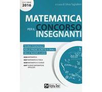 Matematica per il concorso insegnanti 2016. Teoria essenziale per le prove scritte e orali delle nuove classi. Classi di concorso: A026, A027, A028, A047