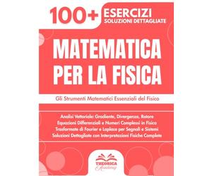 Matematica per la Fisica: 100+ Esercizi con Applicazioni Fisiche Concrete