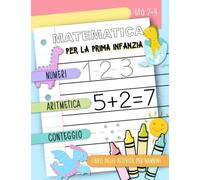 Matematica per la prima infanzia - Numeri, Aritmetica, Conteggio: Libro delle attività per bambini, età 2-4