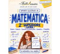 Matematica per la Seconda Superiore - Liceo: Appunti Illustrati a Colori in linea con le Indicazioni Nazionali. Schemi, Formulario ed Esercizi Svolti per capire i passaggi e ripassare.