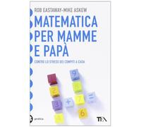 Matematica per mamme e papà. Contro lo stress dei compiti a casa