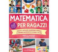 Matematica per ragazzi. Giochi e attività divertenti ispirati ai grandi matematici di oggi e di ieri