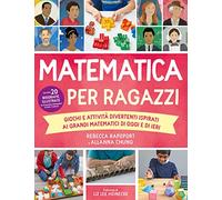 Matematica per ragazzi. Giochi e attività divertenti ispirati ai grandi matematici di oggi e di ieri
