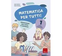 Matematica per tutti! Scuola secondaria di primo grado. Vol. 1: Organizzare una festa a sorpresa