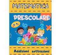Matematica Prescolare: Libro di Attività di Matematica per Bambini , Imparo i numeri , Aritmetica, Contare, Addizioni e sottrazioni per bambini di 3 - ... perfetto per bambini dai 3 anni in su)