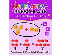 Matematica Prescolare: Quaderno di Esercizi di Matematica per Bambini 4-6 Anni | Imparo i numeri, Contare, Calcolare, Confrontare, Addizioni e sottrazioni | Libro di attività educative e divertenti