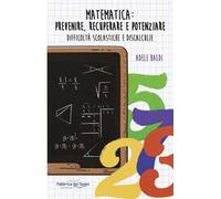 Matematica: prevenire, recuperare e potenziare. Difficoltà scolastiche e discalculie