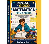 Matematica Prima Media - Ripasso in Gioco: Numeri, operazioni, espressioni, potenze, frazioni, problemi, misure, geometria, statistica e probabilità con missioni guidate, esercizi progressivi e soluzi