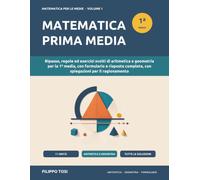 Matematica Prima Media: Ripasso, regole ed esercizi svolti di aritmetica e geometria per la 1ª media, con formulario e risposte complete, con spiegazioni per il ragionamento