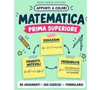 MATEMATICA PRIMA SUPERIORE: Appunti a Colori con Regole, Schemi, Esempi Guidati ed Esercizi con Soluzioni per Ripassare Prima di Verifiche e Interrogazioni