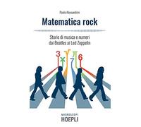 Matematica rock. Storie di musica e numeri dai Beatles ai Led Zeppelin