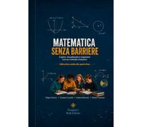 Matematica senza barriere: Capire, visualizzare e imparare con un metodo inclusivo Dalla prima media alla quarta liceo
