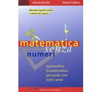 Matematica senza numeri. Apprendere la matematica giocando con tutti i sensi. Manuale di giochi creativi e attività da scoprire