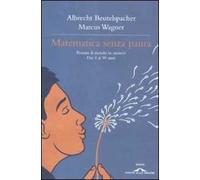 Matematica senza paura. Pensare il mondo in numeri dai 4 ai 90 anni