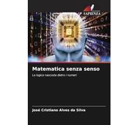Matematica senza senso: La logica nascosta dietro i numeri