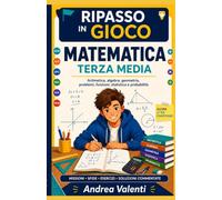 Matematica Terza Media - Ripasso in Gioco: Aritmetica, algebra, geometria, problemi, funzioni, statistica e probabilità con missioni, sfide, esercizi e soluzioni commentate