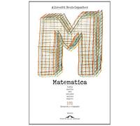 Matematica. Tutto quello che avreste voluto sapere. 101 domande e risposte