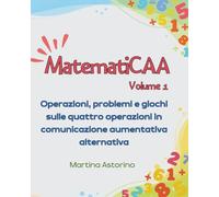 MatematiCAA - Volume 1: Operazioni, problemi e giochi sulle quattro operazioni in comunicazione aumentativa alternativa