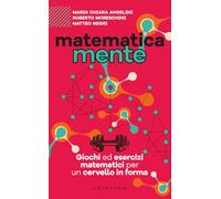 Matematicamente. Giochi ed esercizi matematici per un cervello in forma