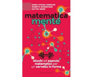 Matematicamente. Giochi ed esercizi matematici per un cervello in forma