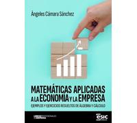 MATEMÁTICAS APLICADAS A LA ECONOMÍA Y LA EMPRESA: Ejemplos y ejercicios resueltos de álgebra y cálculo