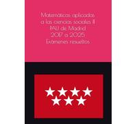 Matemáticas aplicadas a las ciencias sociales II en la PAU de Madrid del 2017 al 2025: Exámenes resueltos