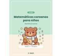 Matemáticas coreanas para niños: Cuaderno de sumas: Volumen 1: De la composición de números a la suma de dos cifras · Edades 5-7 · Método coreano paso a paso