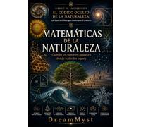 MATEMÁTICAS DE LA NATURALEZA: Cuando los números aparecen donde nadie los espera: COLECCIÓN EL CÓDIGO OCULTO DE LA NATURALEZA: Las leyes invisibles que construyen el universo