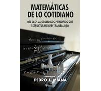 Matemáticas de lo cotidiano/ Mathematics in Everyday Life: Del caos al orden: los principios que rigen nuestra realidad