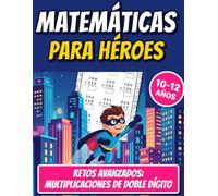 Matemáticas para Héroes: ¡Despierta tu poder matemático! Retos avanzados y multiplicaciones de doble dígito