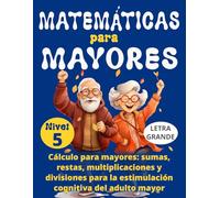 MATEMÁTICAS PARA MAYORES (Nivel 5): CÁLCULO para MAYORES - SUMAS, RESTAS, MULTIPLICACIONES y DIVISIONES para la ESTIMULACIÓN COGNITIVA del ADULTO MAYOR -