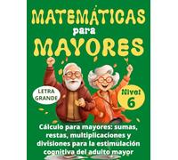 MATEMÁTICAS PARA MAYORES (Nivel 6): CÁLCULO para MAYORES - SUMAS, RESTAS, MULTIPLICACIONES y DIVISIONES para la ESTIMULACIÓN COGNITIVA del ADULTO MAYOR -