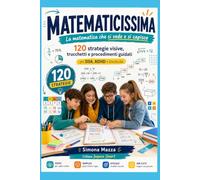 MATEMATICISSIMA - La matematica che si vede e si capisce: 120 strategie visive, trucchi e procedimenti guidati per DSA, ADHD e discalculia
