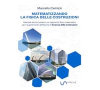 Matematizzando la fisica delle costruzioni. Manuale tecnico-pratico con approccio fisico matematico per il superamento dell'esame di Scienza delle costruzioni