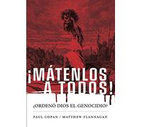 ¡Mátenlos a todos!: ¿Ordenó Dios el genocidio?