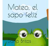 Mateo, el sapo feliz: Un cuento acerca de la Ley de Manifestación