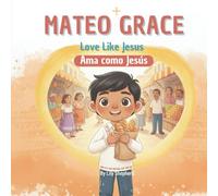 Mateo Grace. Love Like Jesus: A Bilingual Christian Picture Book About Kindness and Serving Others English and Spanish