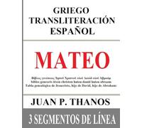 Mateo: Griego Transliteración Español: 3 Segmentos de Línea: El libro de la Biblia de Mateo con Griego original, Transliteración al Español y Traducción al Español en segmentos de 3 líneas