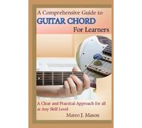 Mateo J. Mason A Comprehensive Guide to Guitar Chord for Learners: A (Tascabile)