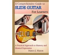 Mateo J Mason A Comprehensive Guide to Slide Guitar for Learners (Tascabile)